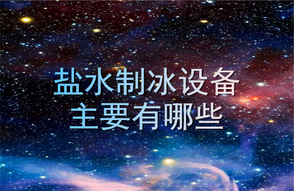 鹽水制冰設(shè)備主要有哪些.jpg