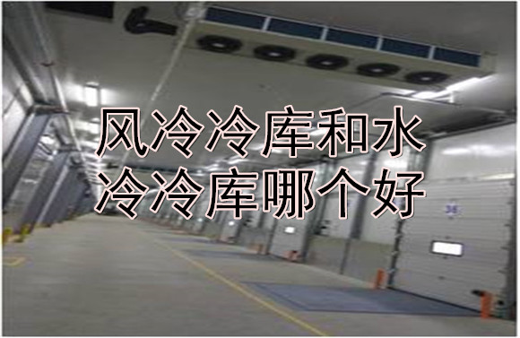 風(fēng)冷冷庫(kù)和水冷冷庫(kù)哪個(gè)好.jpg