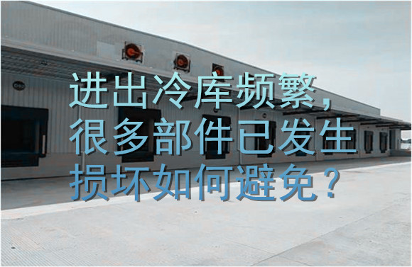 進出冷庫頻繁，很多部件已發(fā)生損壞如何避免？.jpg